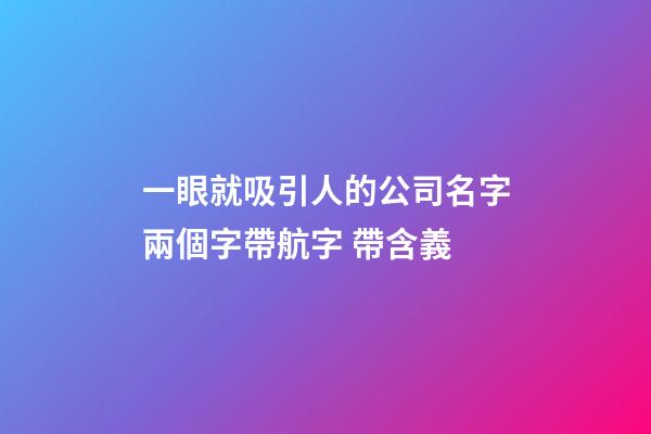 一眼就吸引人的公司名字兩個字帶航字 帶含義-第1張-公司起名-玄機派